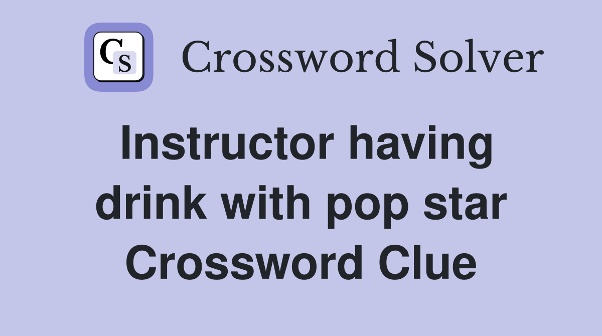 Instructor having drink with pop star - Crossword Clue Answers